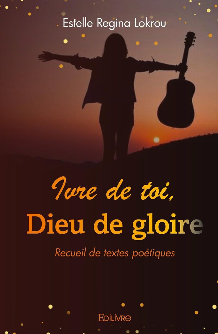 Couverture du livre « IVRE DE TOI, DIEU DE GLOIRE » de Lokrou E R., librairie Les Contes Infusés à Corte