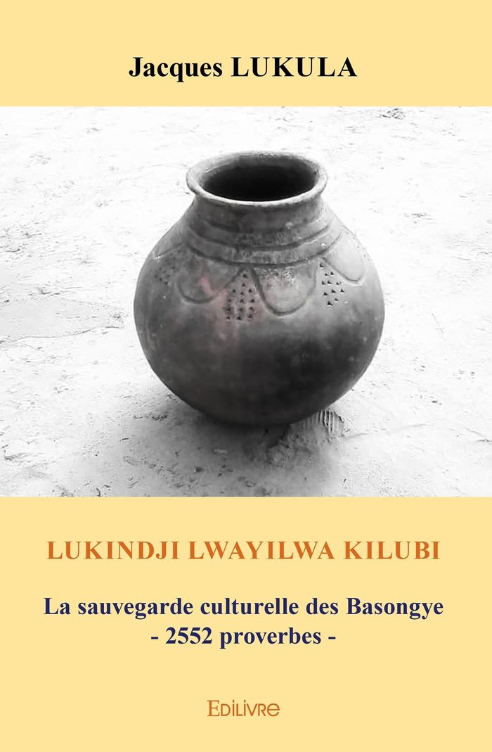 Couverture du livre « LUKINDJI LWAYILWA KILUBI - LA SAUVEGARDE CULTURELLE DES BASONGYE - 2552 PROVERBES » de Jacques Lukula, librairie Les Contes Infusés à Corte
