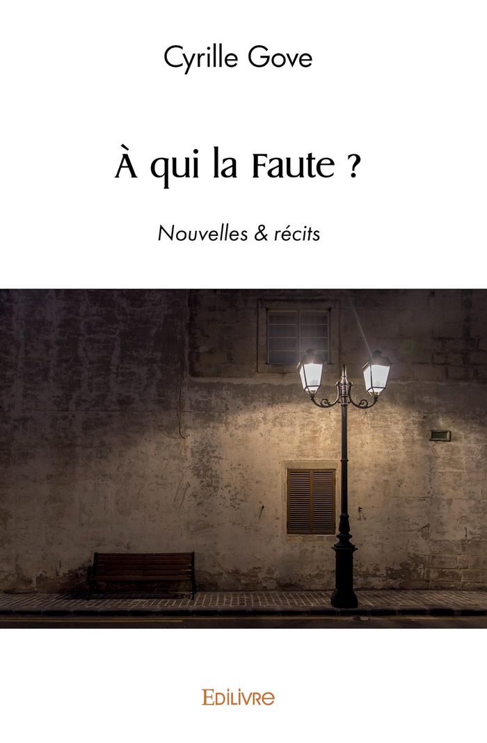Couverture du livre « A QUI LA FAUTE ? - NOUVELLES & RECITS » de Cyrille Gove, librairie Les Contes Infusés à Corte