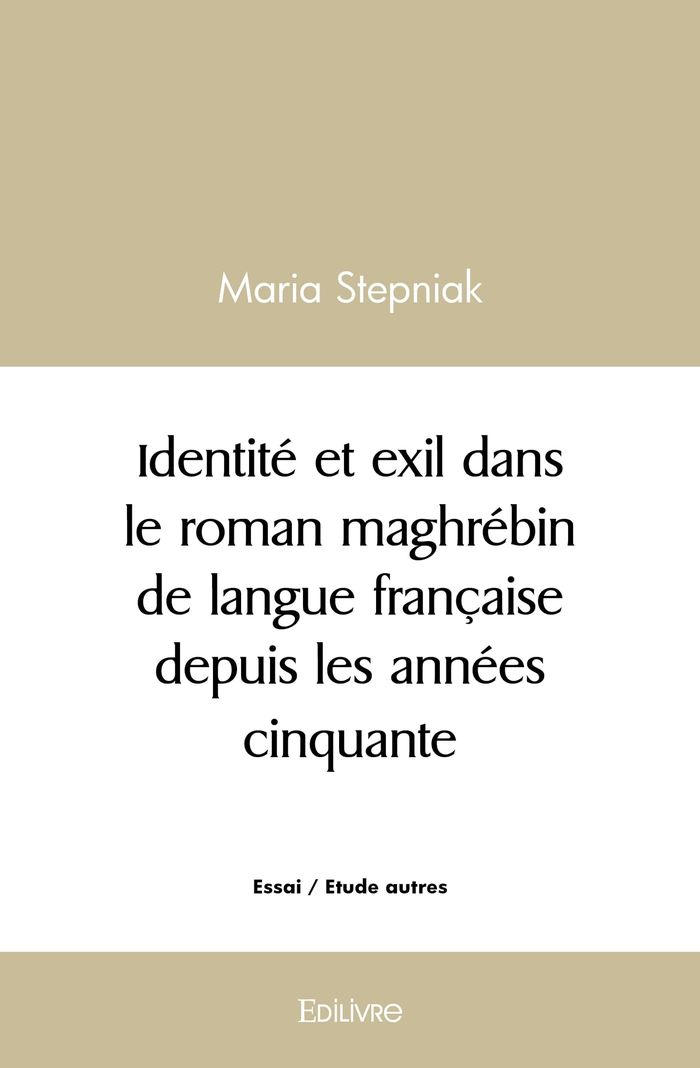 Couverture du livre « IDENTITE ET EXIL DANS LE ROMAN MAGHREBIN DE LANGUE FRANCAISE DEPUIS LES ANNEES CINQUANTE » de Maria Stepniak, librairie Les Contes Infusés à Corte