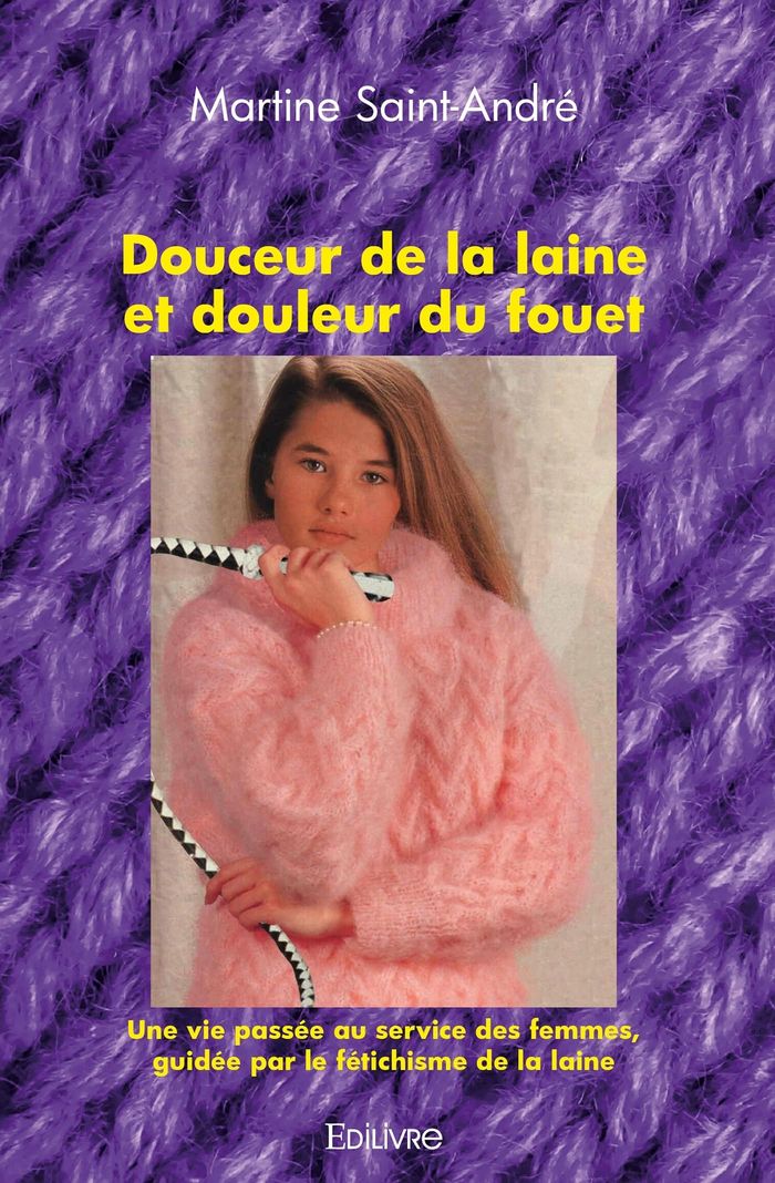Couverture du livre « DOUCEUR DE LA LAINE ET DOULEUR DU FOUET - UNE VIE PASSEE AU SERVICE DES FEMMES, GUIDEE PAR LE FETICH » de Martine Saint-Andre, librairie Les Contes Infusés à Corte
