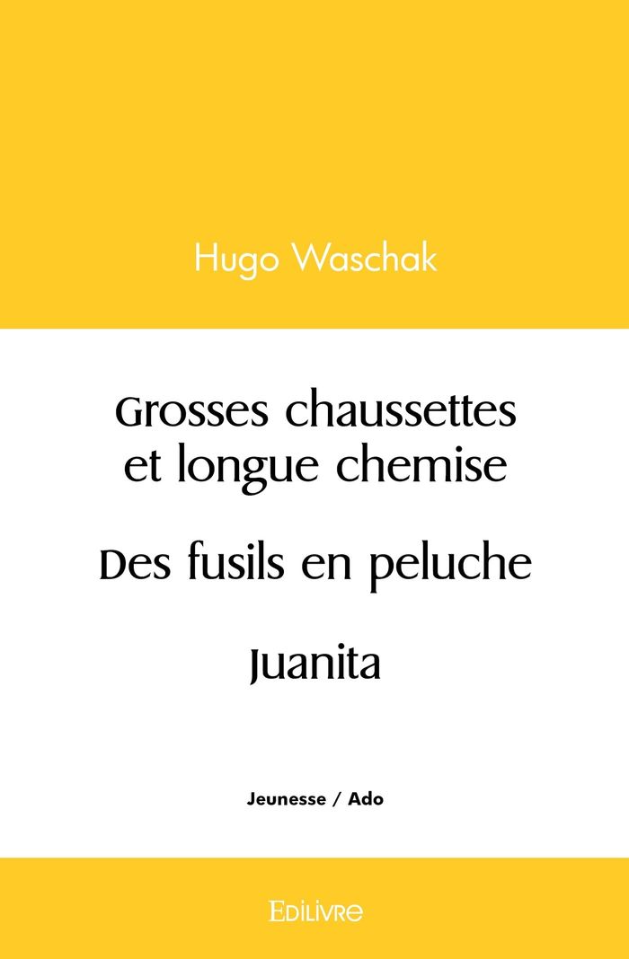 Couverture du livre « GROSSES CHAUSSETTES ET LONGUE CHEMISE / DES FUSILS EN PELUCHE / JUANITA » de Hugo Waschak, librairie Les Contes Infusés à Corte