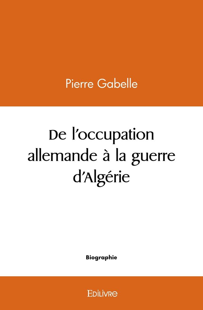 Couverture du livre « DE L'OCCUPATION ALLEMANDE A LA GUERRE D'ALGERIE » de Pierre Gabelle, librairie Les Contes Infusés à Corte