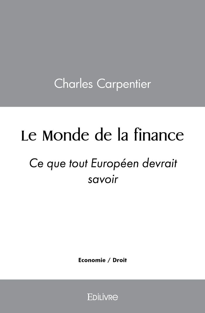 Couverture du livre « LE MONDE DE LA FINANCE - CE QUE TOUT EUROPEEN DEVRAIT SAVOIR » de Charles Carpentier, librairie Les Contes Infusés à Corte