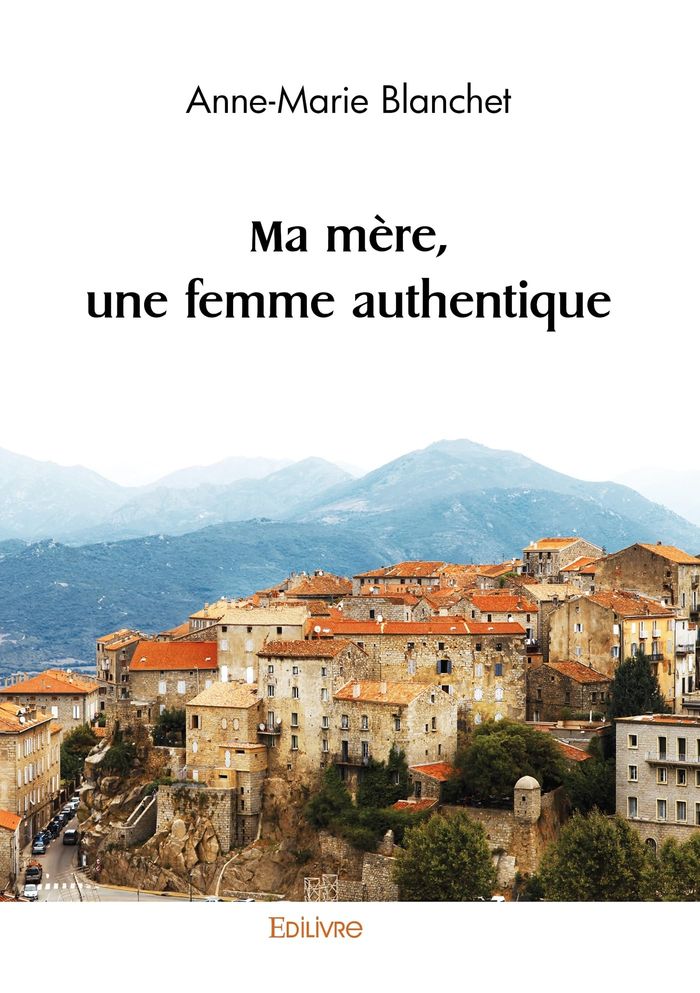 Couverture du livre « MA MERE, UNE FEMME AUTHENTIQUE » de Anne-Marie Blanchet, librairie Les Contes Infusés à Corte