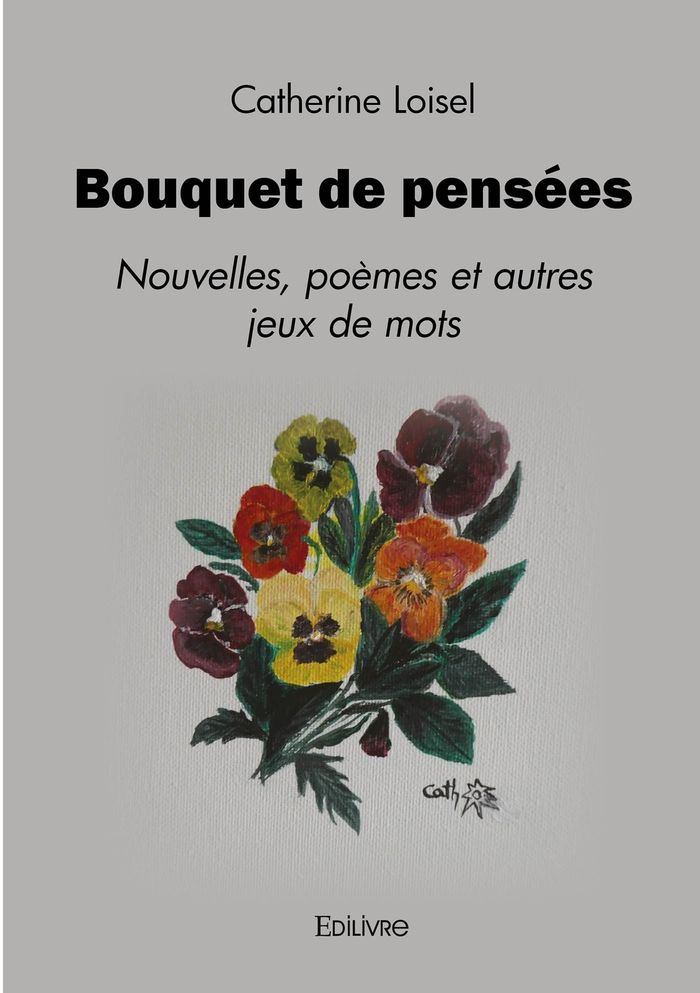 Couverture du livre « BOUQUET DE PENSEES - NOUVELLES, POEMES ET AUTRES JEUX DE MOTS » de Catherine Loisel, librairie Les Contes Infusés à Corte