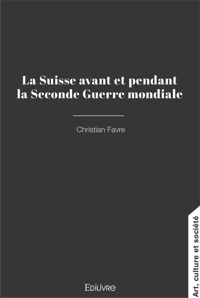 Couverture du livre « LA SUISSE AVANT ET PENDANT LA SECONDE GUERRE MONDIALE » de Christian Favre, librairie Les Contes Infusés à Corte