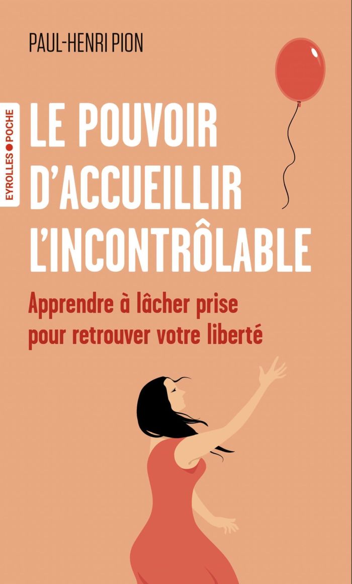 Couverture du livre « Le pouvoir d'accueillir l'incontrôlable : apprendre à lâcher prise pour retrouver votre liberté » de Paul-Henri Pion, librairie Les Contes Infusés à Corte