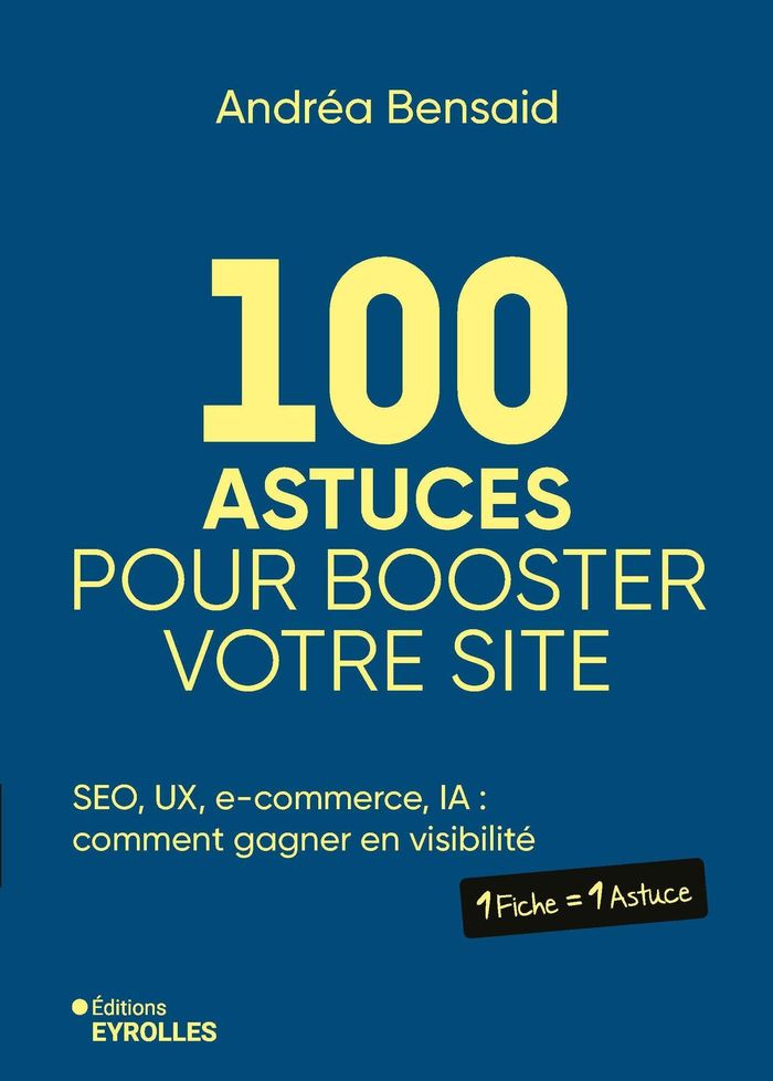 Couverture du livre « 100 ASTUCES POUR BOOSTER VOTRE SITE - SEO, UX, E-COMMERCE, IA : COMMENT GAGNER EN VISIBILITE » de Andrea Bensaid, librairie Les Contes Infusés à Corte