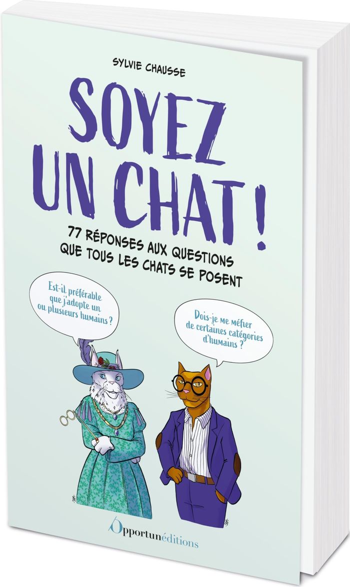 Couverture du livre « Soyez un chat ! : 77 réponses aux questions que tous les chats se posent » de Sylvie Chausse, librairie Les Contes Infusés à Corte
