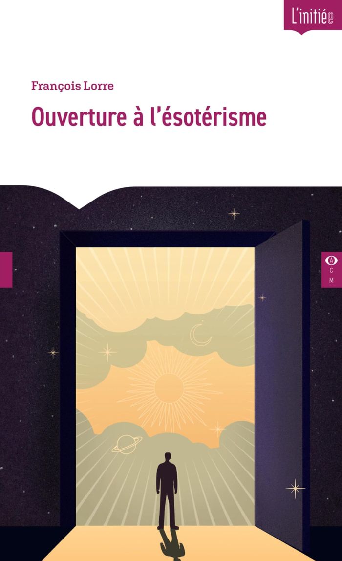 Couverture du livre « Ouverture à l'ésotérisme : essai » de François Lorre, librairie Les Contes Infusés à Corte