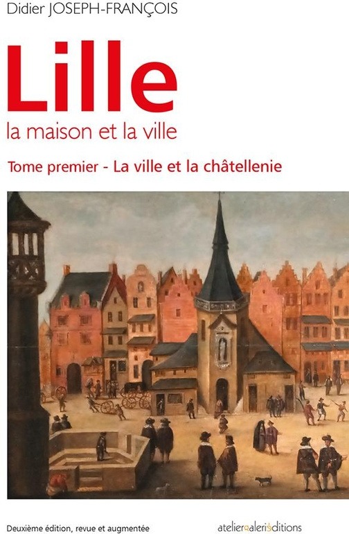 Couverture du livre « Lille , la maison et la ville : La ville et la châtellenie » de Didier Joseph-François, librairie Les Contes Infusés à Corte
