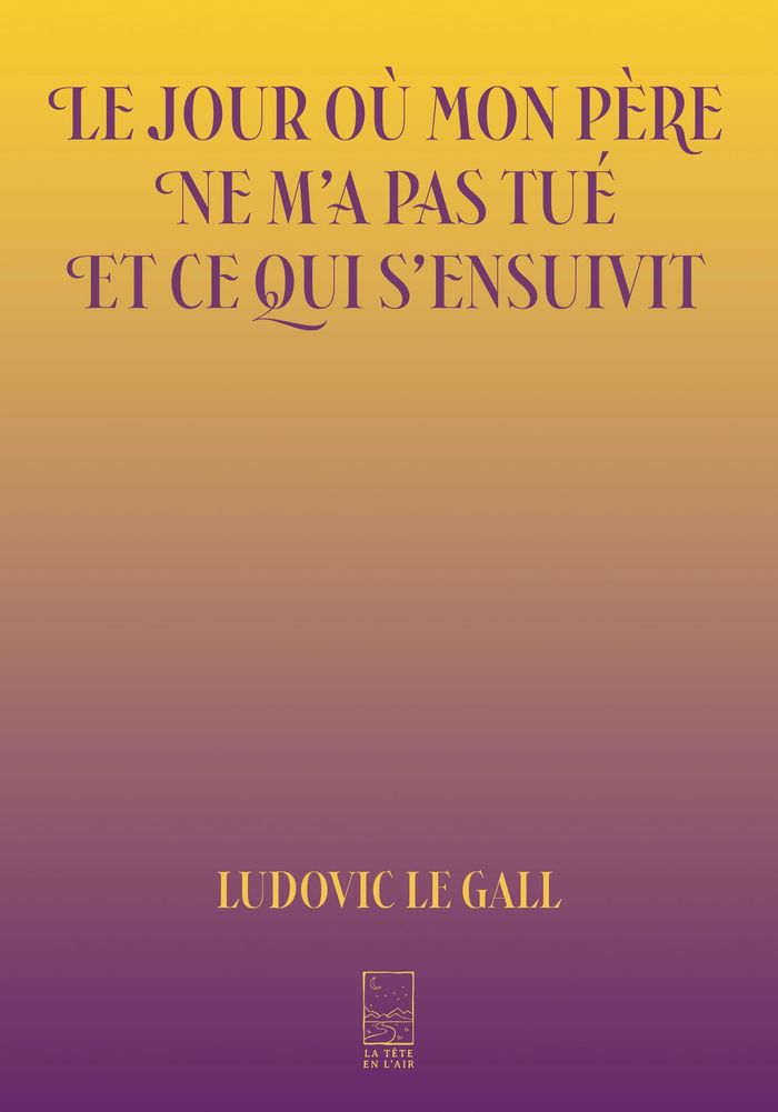 Couverture du livre « Le jour où mon père ne m'a pas tué et ce qui s'ensuivit » de Ludovic Le Gall, librairie Les Contes Infusés à Corte