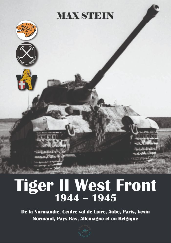 Couverture du livre « TIGER II WEST FRONT 1944-1945 : DE LA NORMANDIE, CENTRE VAL DE LOIRE, AUBE, PARIS, VEXIN NORMAND, PA » de Stein Max, librairie Les Contes Infusés à Corte