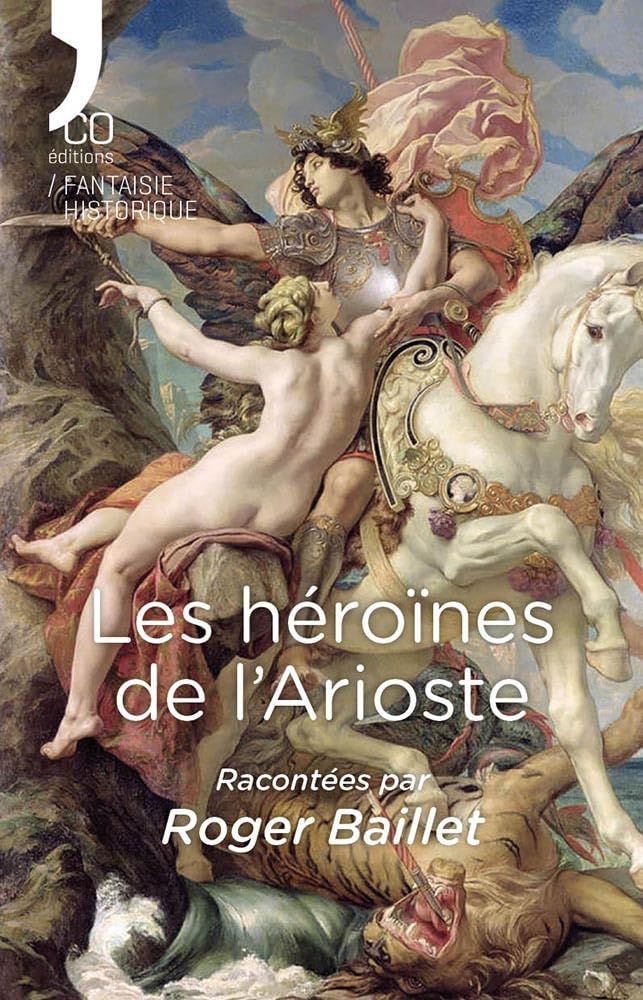 Couverture du livre « Les héroïnes de l'Arioste : Roman » de Roger Baillet, librairie Les Contes Infusés à Corte