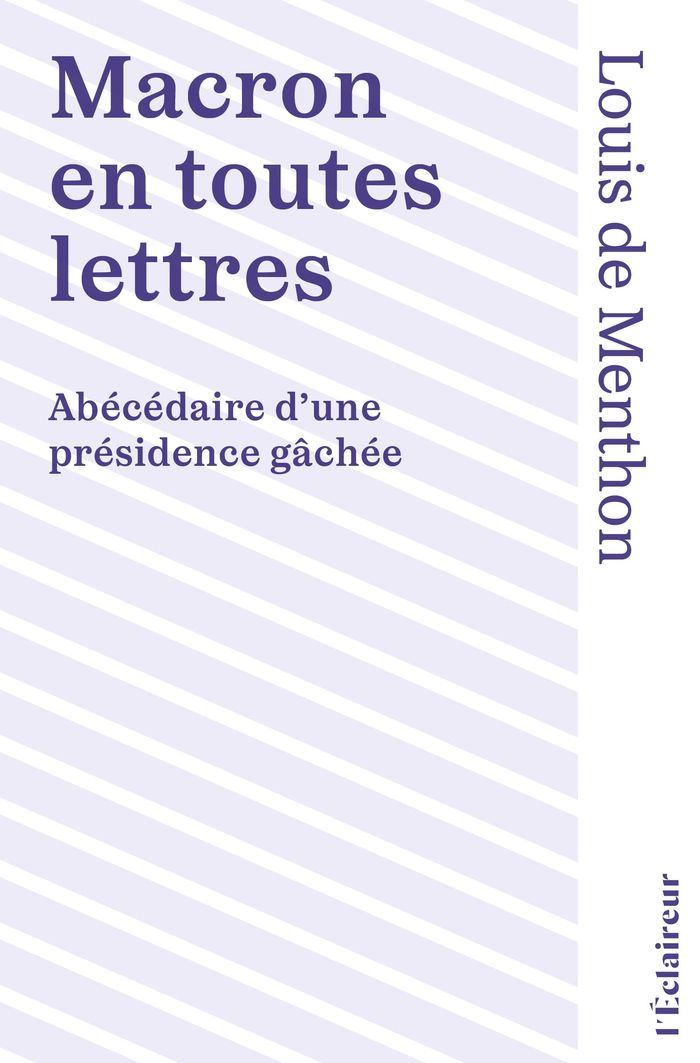 Couverture du livre « Macron en toutes lettres : abécédaire d'une présidence gâchée » de Louis de Menthon, librairie Les Contes Infusés à Corte