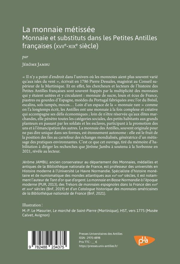 Quatrième de couverture de « LA MONNAIE METISSEE - MONNAIES ET SUBSTITUTS DANS LES PETITES ANTILLES FRANCAISES (XVIIE-XIXE SIECLE »