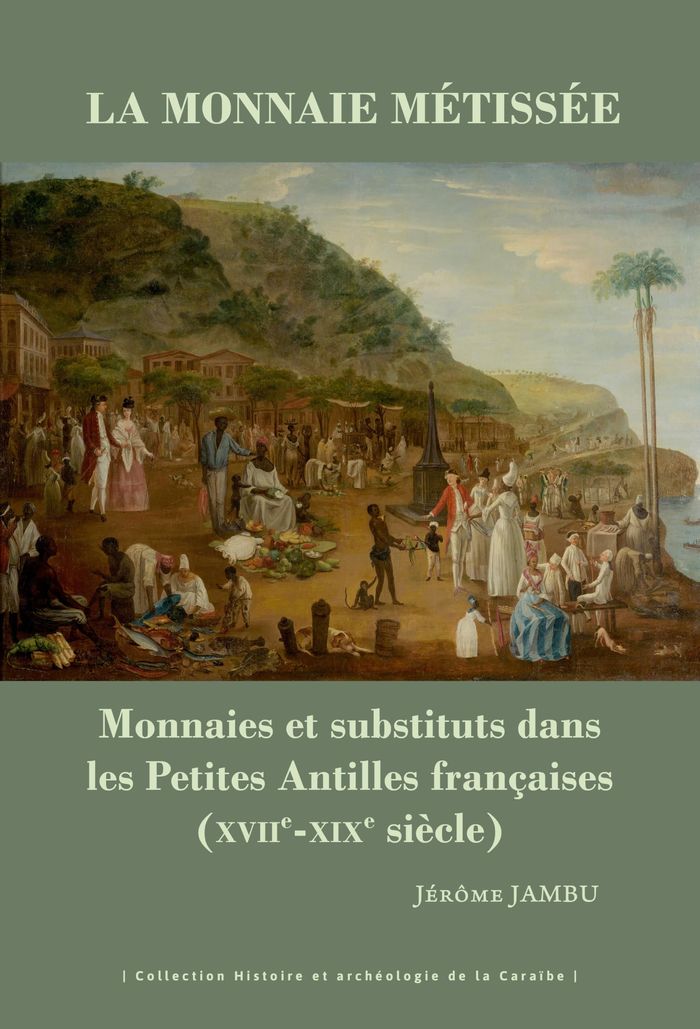 Couverture du livre « LA MONNAIE METISSEE - MONNAIES ET SUBSTITUTS DANS LES PETITES ANTILLES FRANCAISES (XVIIE-XIXE SIECLE » de Jerome Jambu, librairie Les Contes Infusés à Corte