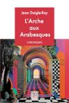 Couverture du livre « L'arche aux arabesques » de Jean Daigle-Roy, librairie Les Contes Infusés à Corte