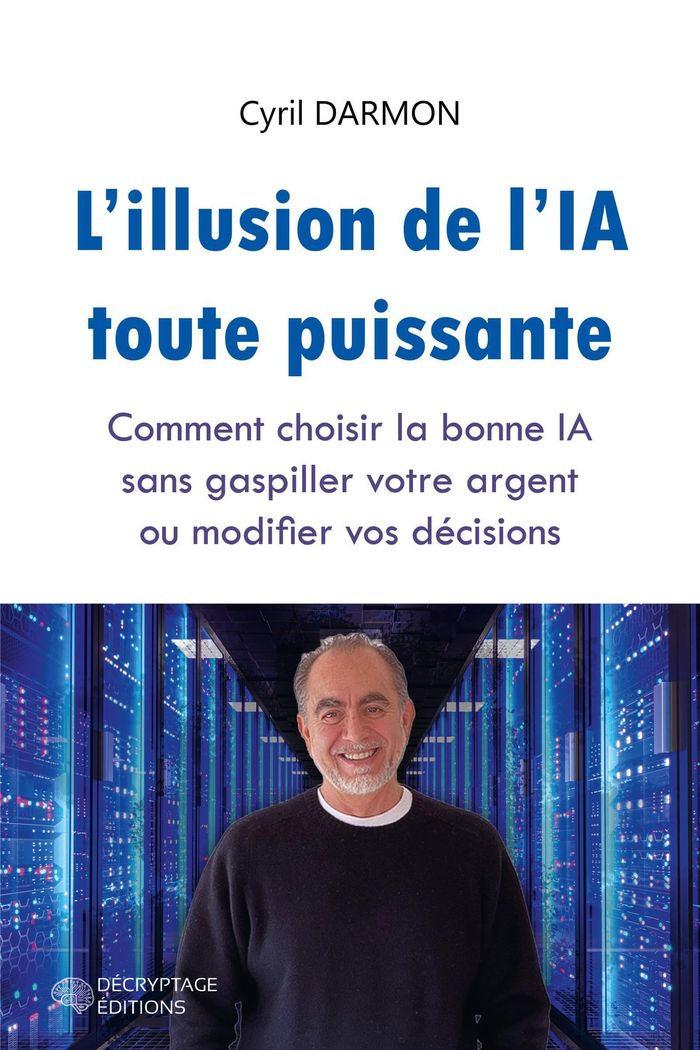 Couverture du livre « L'ILLUSION DE L'IA TOUTE PUISSANTE - COMMENT CHOISIR LA BONNE IA SANS GASPILLER VOTRE ARGENT OU MODI » de Cyril Darmon, librairie Les Contes Infusés à Corte