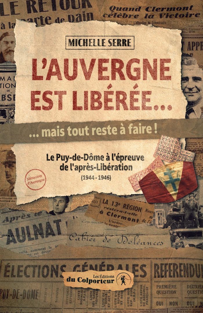 Couverture du livre « L'Auvergne est libérée, mais tout reste à faire ! : le Puy-de-Dôme à l'épreuve de l'après-Libération, 1944-1946 » de Michelle Serre, librairie Les Contes Infusés à Corte