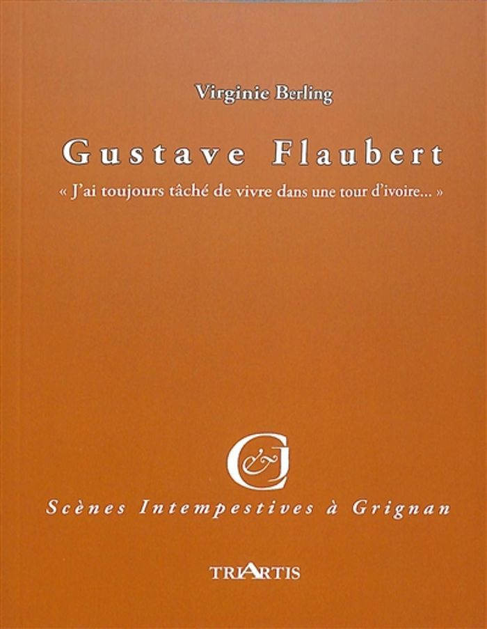 Couverture du livre « Gustave Flaubert : j'ai toujurs [i. e. toujours] tâché de vivre dans une tour d'ivoire » de Virginie Berling, librairie Les Contes Infusés à Corte