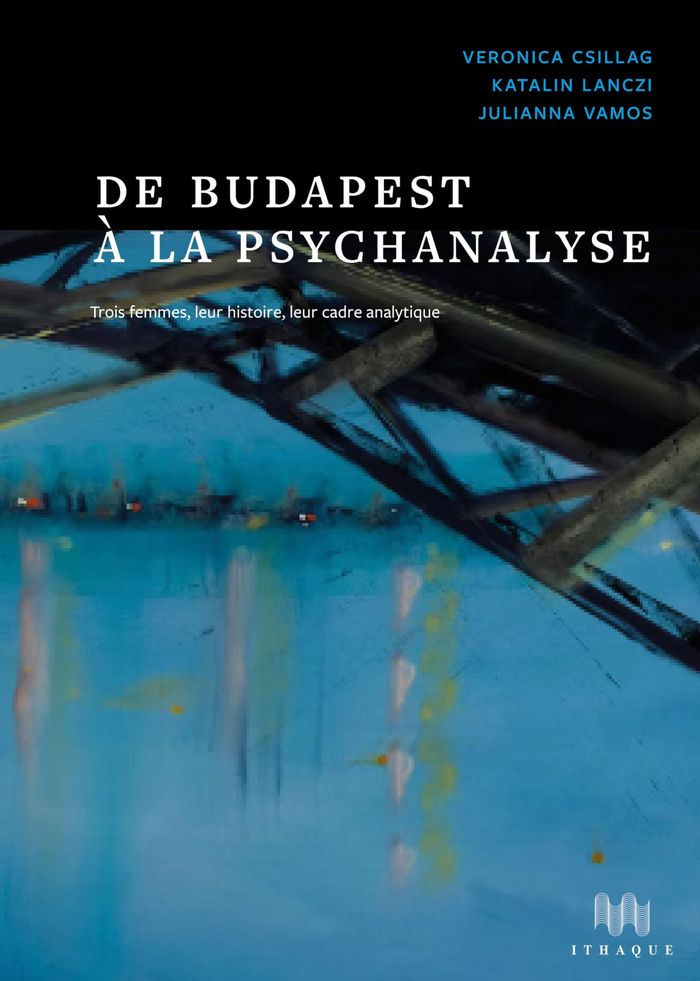 Couverture du livre « De Budapest à la psychanalyse : trois femmes, leur histoire, leur cadre analytique » de Veronica Csillag, librairie Les Contes Infusés à Corte