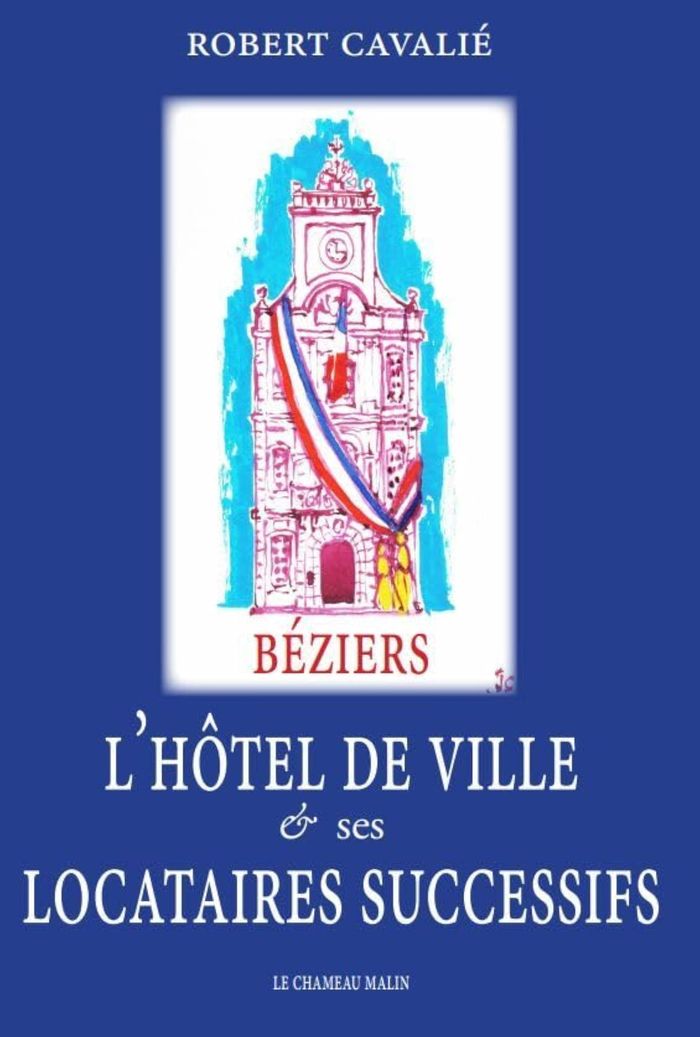 Couverture du livre « L'HOTEL DE VILLE DE BEZIERS ET SES LOCATAIRES SUCCESSIFS » de Robert Cavalie, librairie Les Contes Infusés à Corte