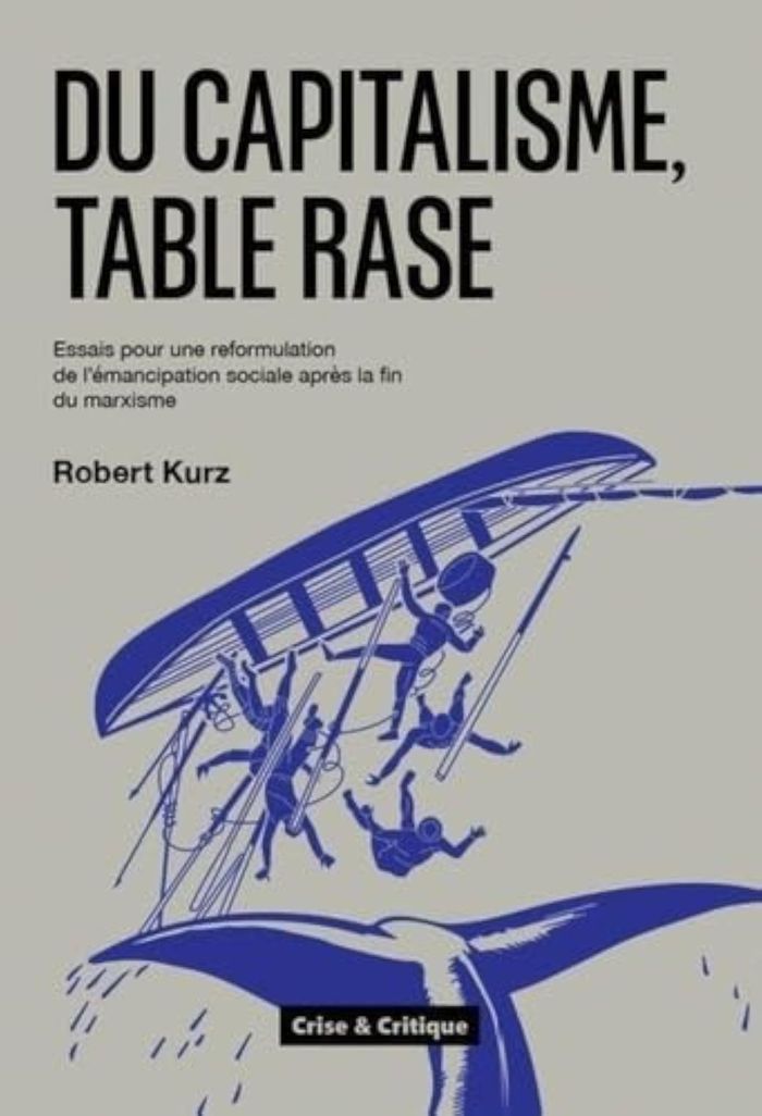Couverture du livre « DU CAPITALISME, TABLE RASE : ESSAIS POUR UNE REFORMULATION DE L'EMANCIPATION SOCIALE APRES LA FIN DU » de Kurz Robert, librairie Les Contes Infusés à Corte