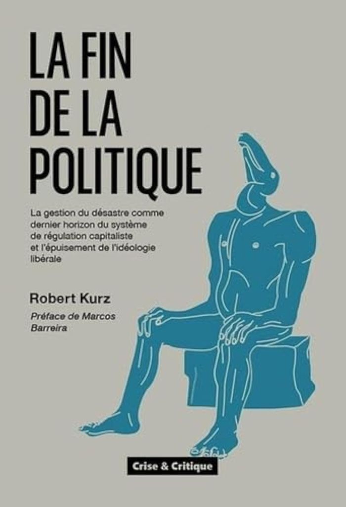 Couverture du livre « LA FIN DE LA POLITIQUE : LA GESTION DU DESASTRE COMME DERNIER HORIZON DE REGULATION DU CAPITALISME » de Kurz Robert, librairie Les Contes Infusés à Corte