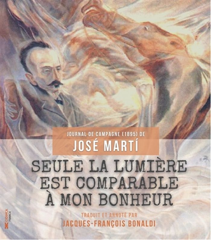 Couverture du livre « SEULE LA LUMIERE EST COMPARABLE A MON BONHEUR - JOURNAL DE CAMPAGNE (1895) » de Jose Marti, librairie Les Contes Infusés à Corte