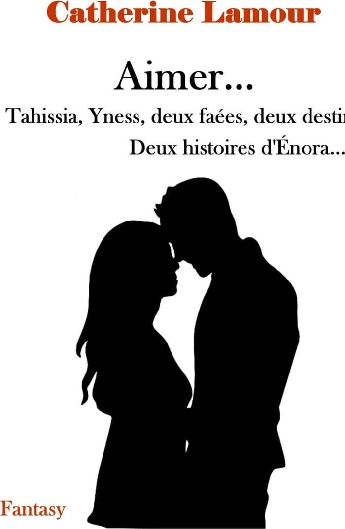 Couverture du livre « Aimer... Tahissia, Yness, deux faées, deux destins : deux histoires d'Enora », librairie Les Contes Infusés à Corte