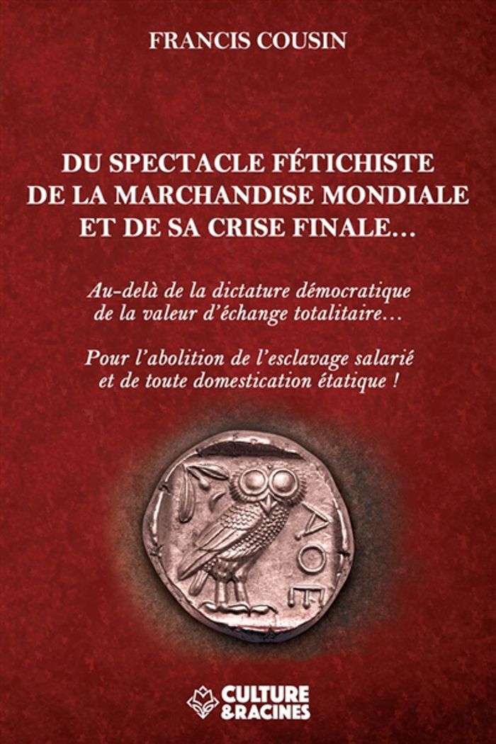 Couverture du livre « DU SPECTACLE FETICHISTE DE LA MARCHANDISE MONDIALE ET SA CRISE FINALE... » de Cousin Francis, librairie Les Contes Infusés à Corte