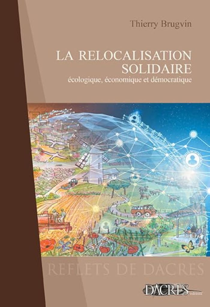 Couverture du livre « LA RELOCALISATION SOLIDAIRE - ECOLOGIQUE, ECONOMIQUE ET DEMOCRATIQUE » de Thierry Brugvin, librairie Les Contes Infusés à Corte