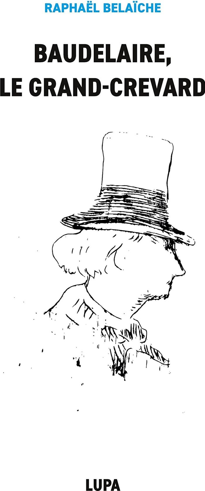 Couverture du livre « BAUDELAIRE, LE GRAND-CREVARD - (HISTOIRE POETIQUE D'UN FELE) » de Raphael Belaiche, librairie Les Contes Infusés à Corte