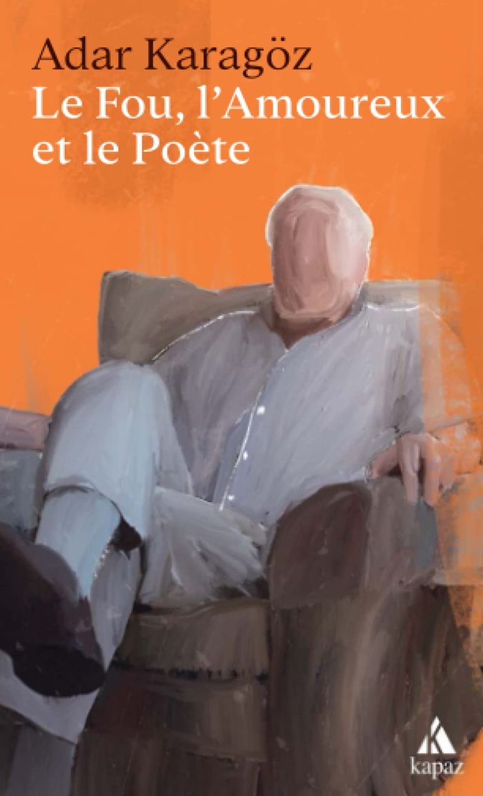 Couverture du livre « LE FOU, L'AMOUREUX ET LE POETE » de Adar Karagoz, librairie Les Contes Infusés à Corte