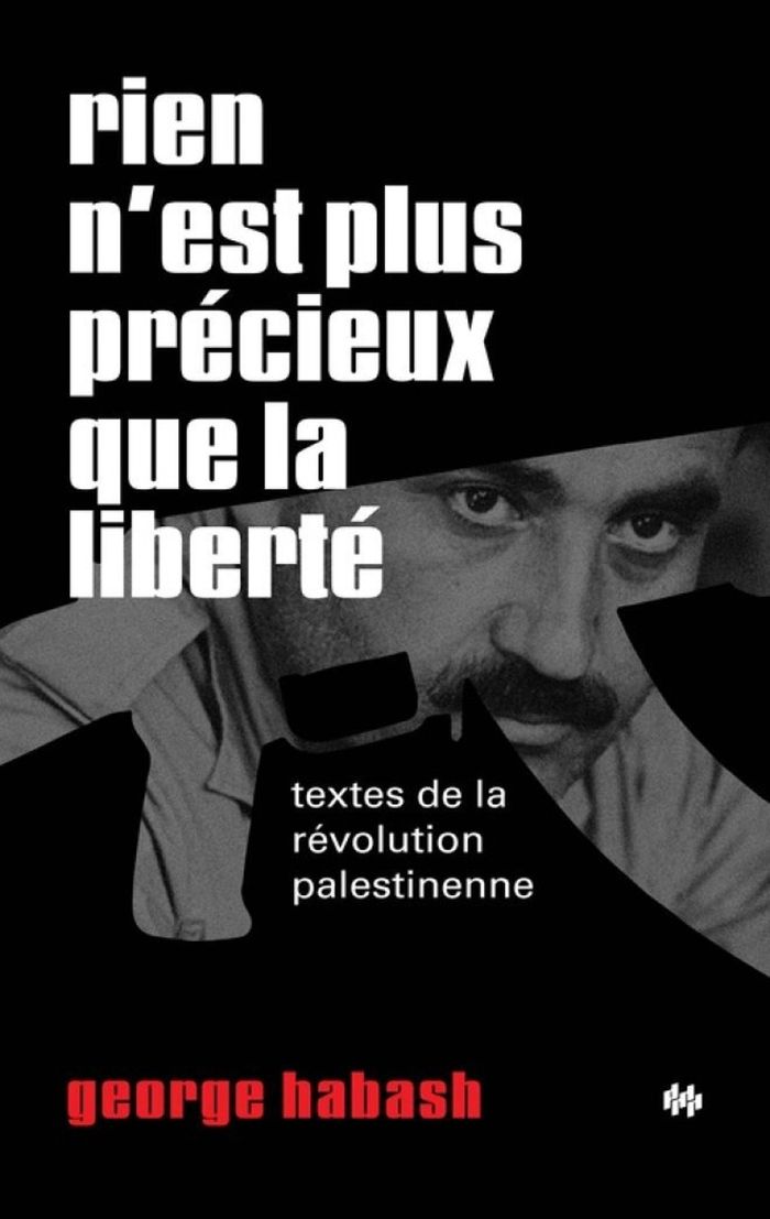 Couverture du livre « Rien n'est plus précieux que la liberté : textes de la révolution palestinienne » de Georges Habache, librairie Les Contes Infusés à Corte