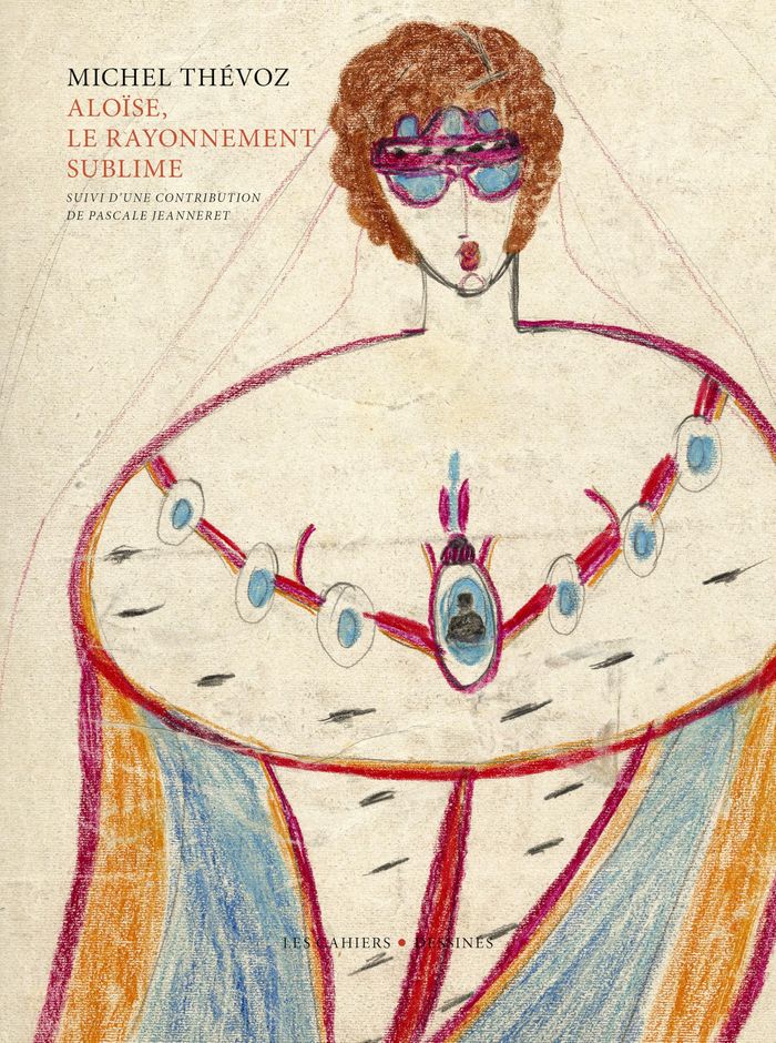Couverture du livre « Aloïse, le rayonnement sublime » de Michel Thévoz, librairie Les Contes Infusés à Corte