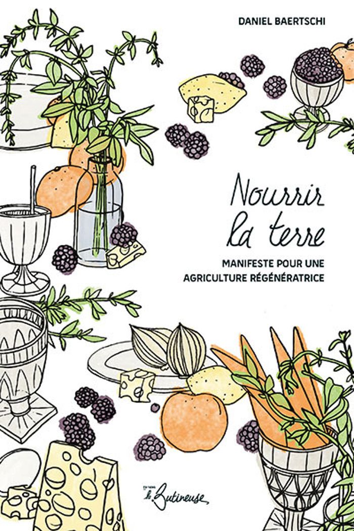 Couverture du livre « NOURRIR LA TERRE - MANIFESTE POUR UNE AGRICULTURE REGENERATRICE » de Daniel Baertschi, librairie Les Contes Infusés à Corte