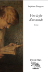 Couverture du livre « Vers la fin d'un monde : roman » de Stéphane Dangeau, librairie Les Contes Infusés à Corte