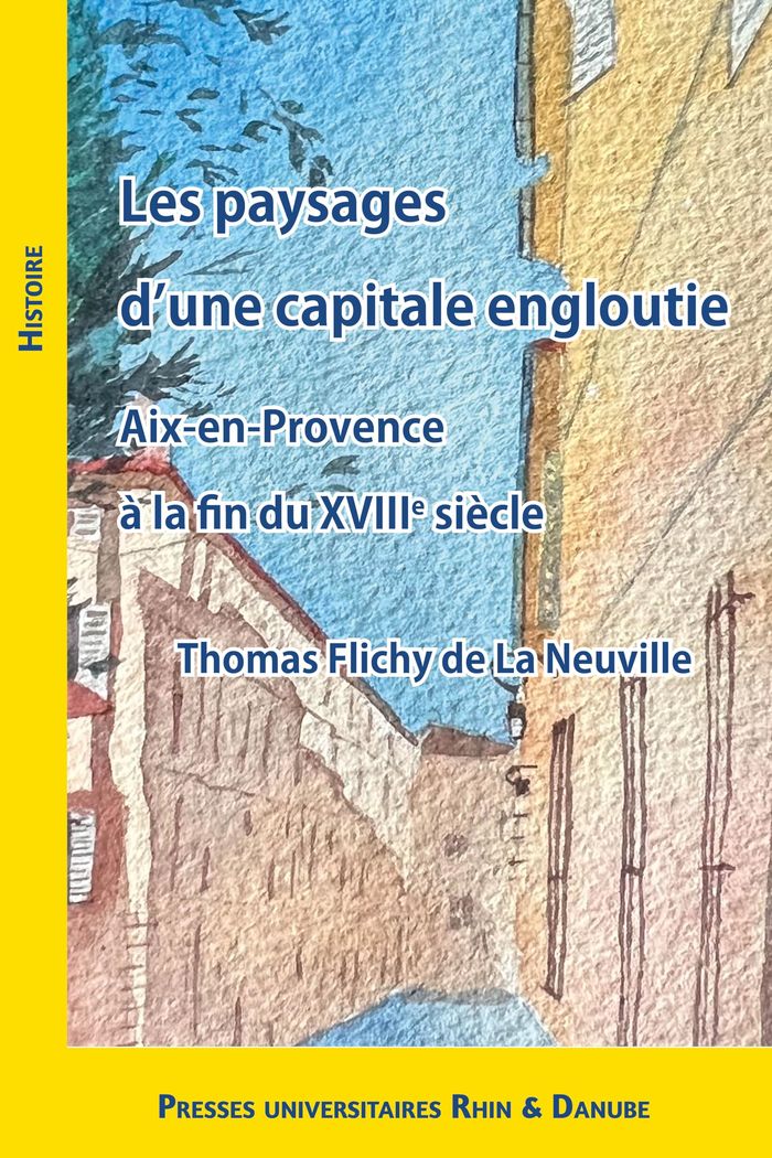 Couverture du livre « LES PAYSAGES D'UNE CAPITALE ENGLOUTIE - AIX-EN-PROVENCE A LA FIN DU XVIIIE SIECLE » de Flichy De La Neuvill, librairie Les Contes Infusés à Corte
