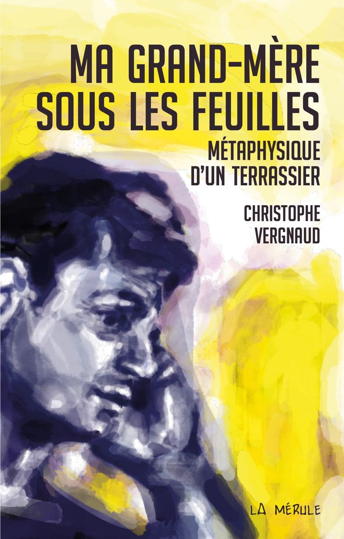 Couverture du livre « Ma grand-mère sous les feuilles : métaphysique d'un terrassier » de Christophe Vergnaud, librairie Les Contes Infusés à Corte