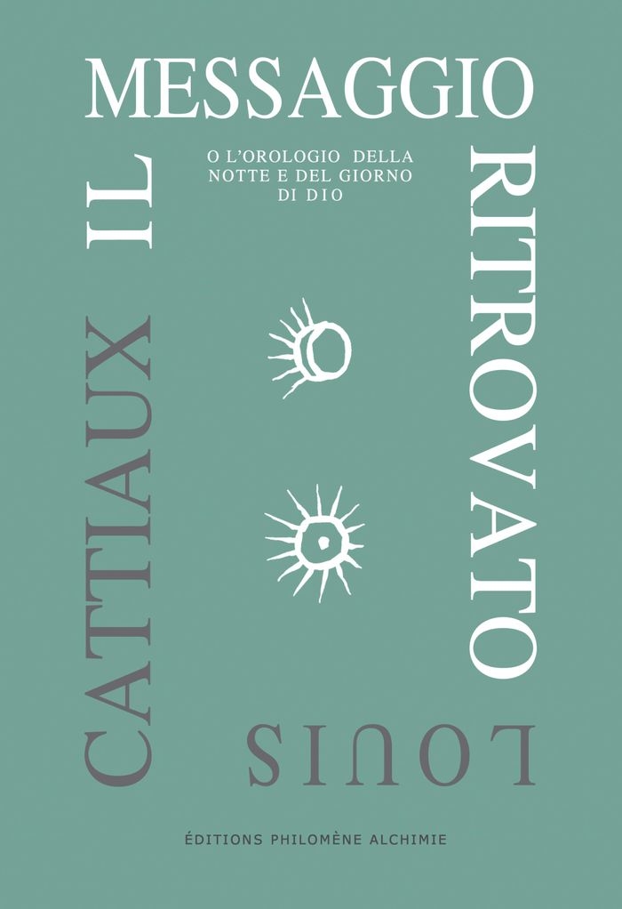 Couverture du livre « IL MESSAGGIO RITROVATO - O L'OROLOGIO DELLA NOTTE E DEL GIORNO DI DIO » de Louis Cattiaux, librairie Les Contes Infusés à Corte