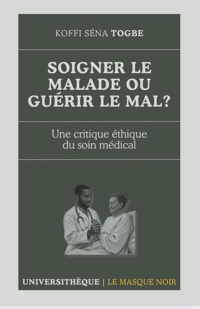 Couverture du livre « Soigner le malade ou guérir le mal ? : une critique éthique du soin médical » de Koffi Séna Togbe, librairie Les Contes Infusés à Corte