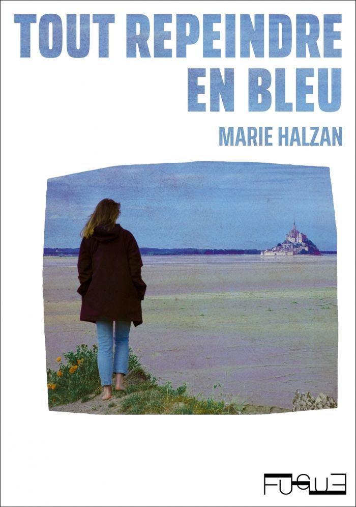 Couverture du livre « Tout repeindre en bleu : roman » de Marie Halzan, librairie Les Contes Infusés à Corte