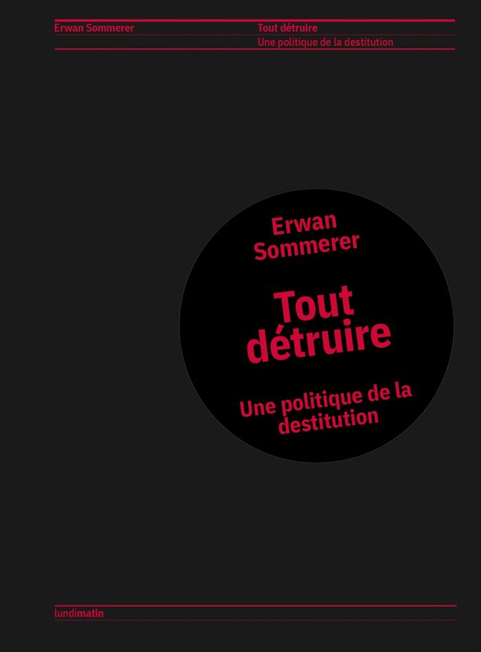Couverture du livre « TOUT DETRUIRE : POUR UNE POLITIQUE DE LA DESTITUTION » de Sommerer Erwan, librairie Les Contes Infusés à Corte