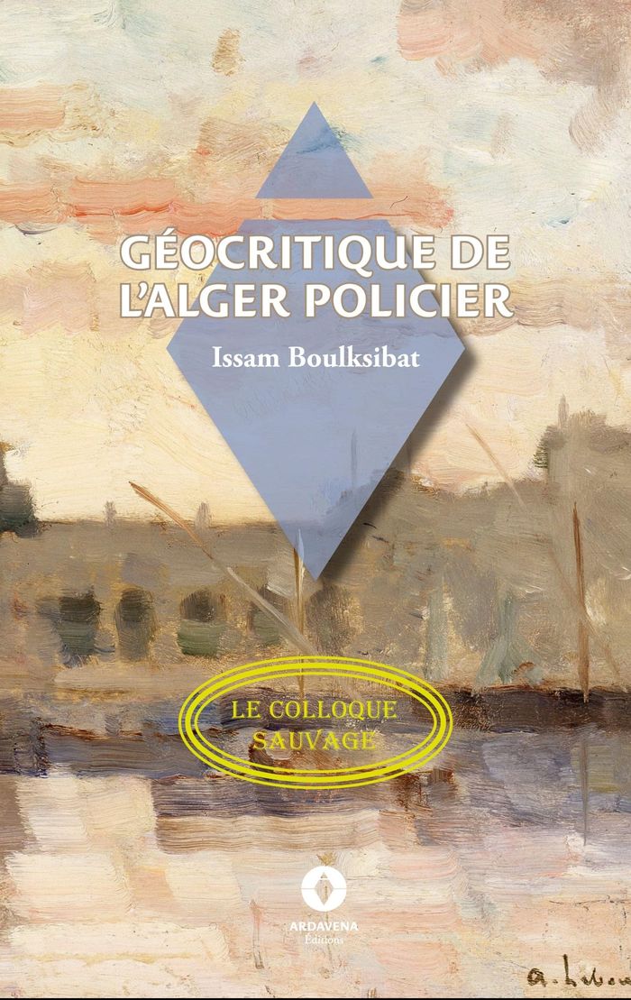 Couverture du livre « Géocritique de l'Alger policier » de Issam Boulksibat, librairie Les Contes Infusés à Corte