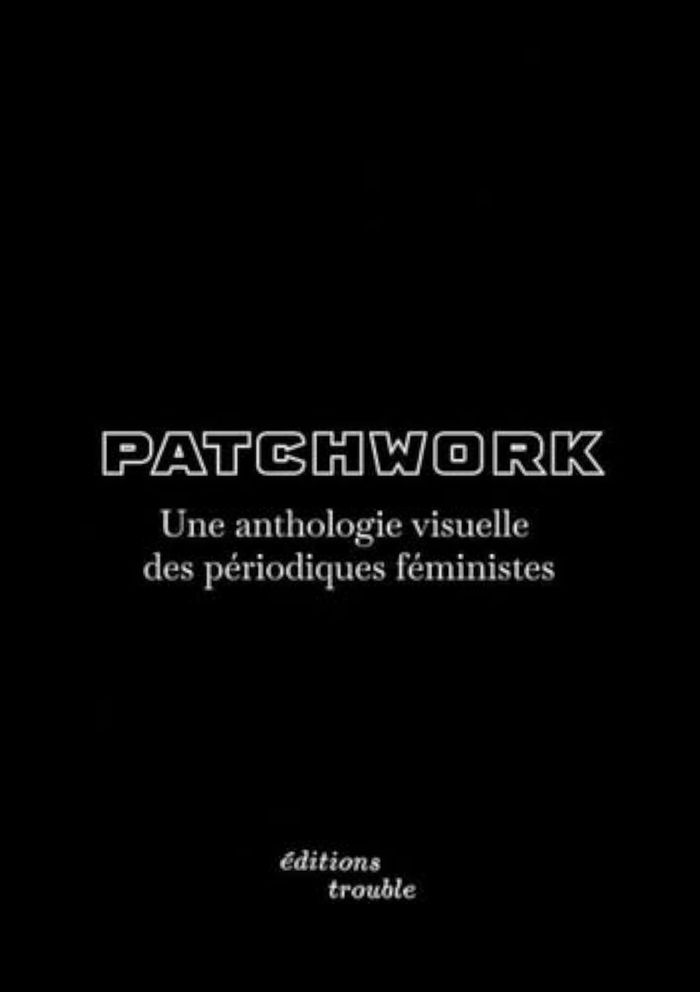 Couverture du livre « PATCHWORK : UNE ANTHOLOGIE VISUELLE DES PERIODIQUES FEMINISTES » de Labrosse Apolline, librairie Les Contes Infusés à Corte