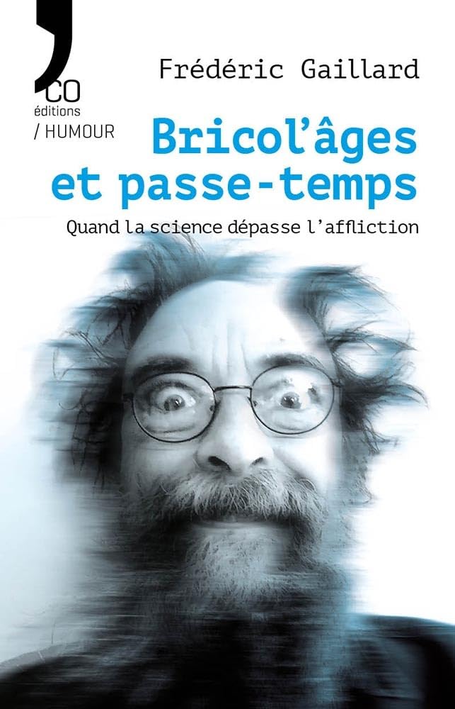 Couverture du livre « Bricol'âges et passe-temps : Quand la science dépasse l'affliction » de Frédéric Gaillard, librairie Les Contes Infusés à Corte