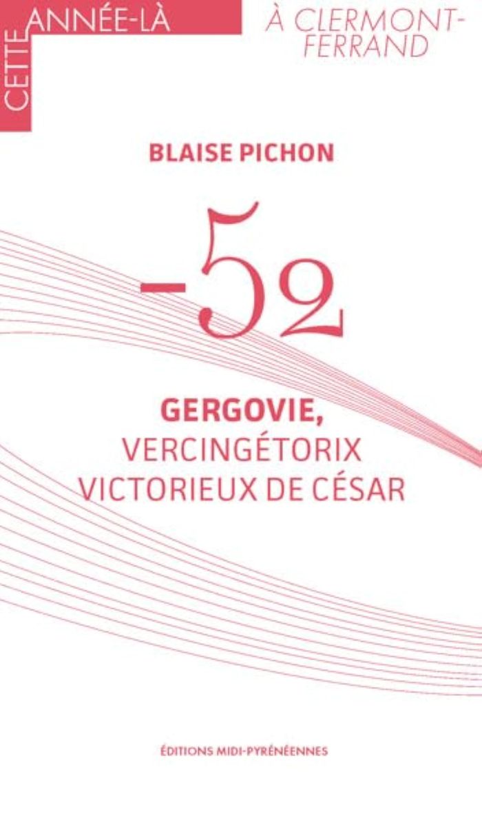 Couverture du livre « -52 : Gergovie, Vercingétorix victorieux de César » de Blaise Pichon, librairie Les Contes Infusés à Corte